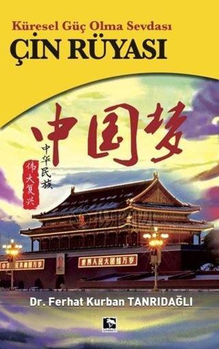 Çin Rüyası-Küresel Güç Olma Sevdası - Ferhat Kurban Tanrıdağlı - Çınaraltı Yayınları