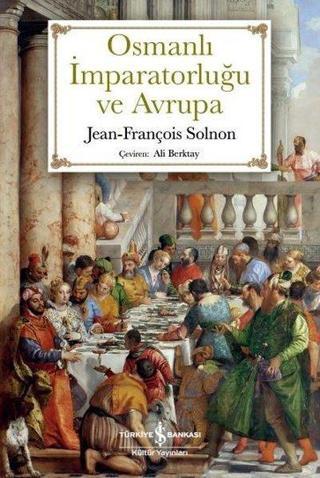 Osmanlı İmparatorluğu ve Avrupa - Jean - François Solnon  - İş Bankası Kültür Yayınları