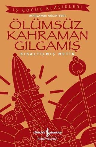 Ölümsüz Kahraman Gılgamış-Kısaltılmış Metin-İş Çocuk Klasikleri - İş Bankası Kültür Yayınları