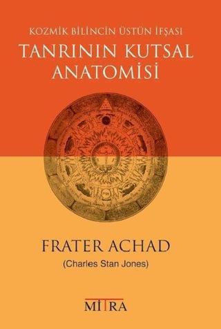 Tanrının Kutsal Anatomisi - Kozmik Bilincin Üstün İfşası - Frater Achad - Mitra