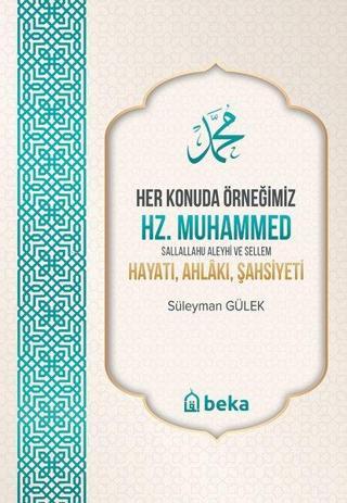 Her Konuda Örneğimiz Hz. Muhammed: Hayatı, Ahlakı, Şahsiyeti - Süleyman Gülek - Beka Yayınları