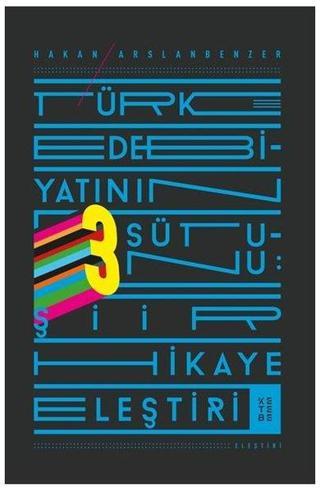 Türk Edebiyatının Üç Sütunu-Şiir Hikaye Eleştiri - Hakan Arslanbenzer - Ketebe