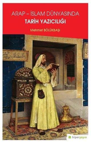 Arap-İslam Dünyasında Tarih Yazıcılığı - Mehmet Bölükbaşı - Hiperlink