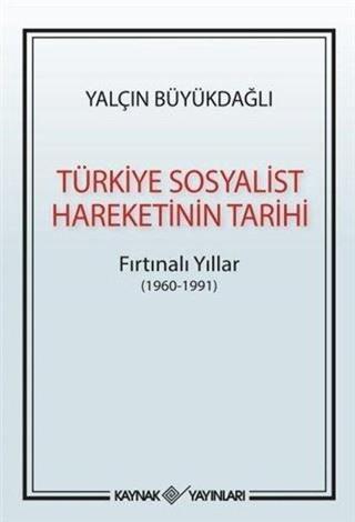 Türkiye Sosyalist Harekatının Tarihi-Fırtınalı Yıllar 1960-1991 - Yalçın Büyükdağlı - Kaynak Yayınları