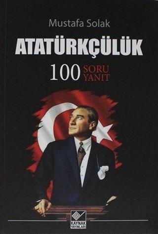 Atatürkçülük-100 Soru Yanıt - Mustafa Solak - Kaynak Yayınları