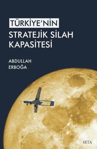 Türkiye'nin Stratejik Silah Kapsitesi - Abdullah Erboğa - Seta Yayınları
