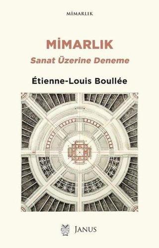 Mimarlık-Sanat Üzerine Deneme - Etienne-Louis Boullee  - Janus Yayıncılık