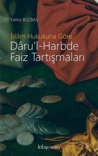 İslam Hukukuna Göre Daru'l-Harbde Faiz Tartışmaları - Fatiha Bozbaş - Kitap Arası