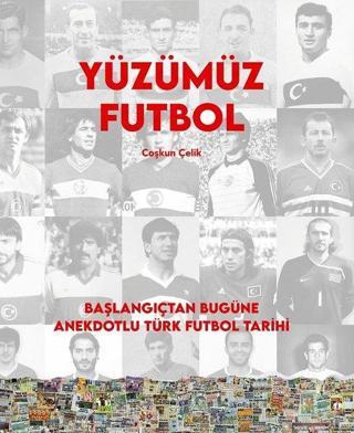 Yüzümüz Futbol - Başlangıçtan Bugüne Anekdotlu Türk Futbol Tarihi - Coşkun Çelik - Caretta Yayıncılık
