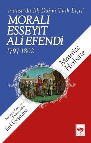 Fransa'da İlk Daimi Türk Elçisi Moralı Esseyit Ali Efendi 1797-1802 - Maurice Herbette - Ötüken Neşriyat