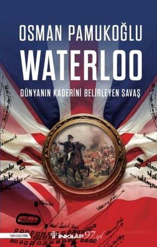 Waterloo - Dünyanın Kaderini Belirleyen Savaş - Osman Pamukoğlu - İnkılap Kitabevi Yayınevi