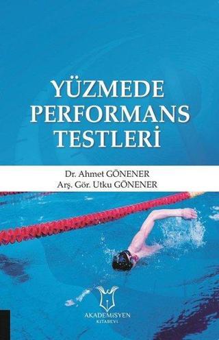 Yüzmede Performans Testleri - Ahmet Gönener - Akademisyen Kitabevi
