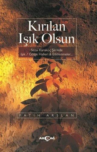 Kırılan Işık Olsun - Fatih Arslan - Akçağ Yayınları