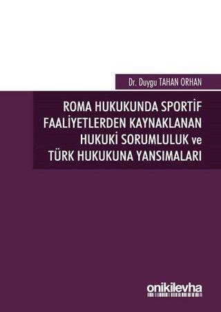 Roma Hukukunda Sportif Faaliyetlerden Kaynaklanan Hukuki Sorumluluk ve Türk Hukukuna Yansımaları - Duygu Tahan Orhan - On İki Levha Yayıncılık