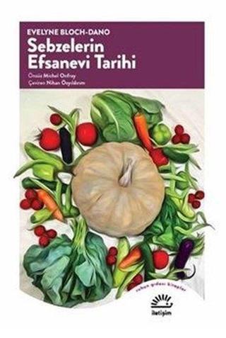 Sebzelerin Efsanevi Tarihi - Evelyne Bloch-Dano - İletişim Yayınları