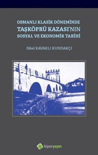 Osmanlı Klasik Döneminde Taşköprü Kazası'nın Sosyal ve Ekonomik Tarihi - Sibel Kavaklı Kundakçı - Hiperlink