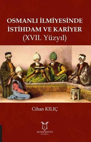 Osmanlı İlmiyesinde İstihdam ve Kariyer-17.Yüzyıl - Cihan Kılıç - Akademisyen Kitabevi