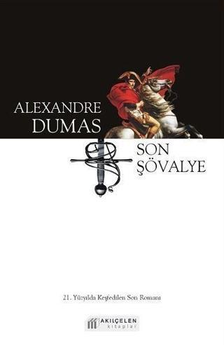 Son Şövalye-21. Yüzyılda Keşfedilen Son Romanı - Alexandre Dumas - Akılçelen Kitaplar