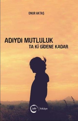 Adıydı Mutluluk Ta Ki Gidene Kadar - Onur Aktaş - Sıfır Yayınları