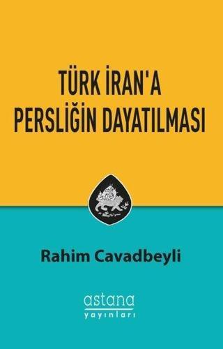 Türk İran'a Persliğin Dayatılması - Rahim Cavadbeyli - Astana Yayınları