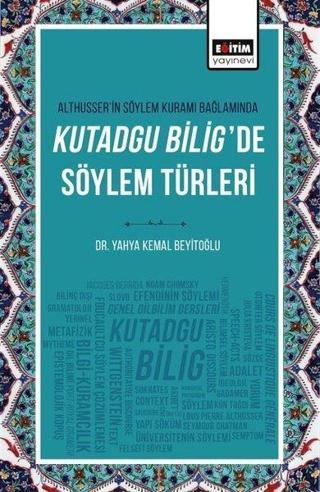 Althusserin Söylem Kuramı Bağlamında Kutadgu Bilig'de Söylem Türleri - Yahya Kemal Beyitoğlu - Eğitim Yayınevi
