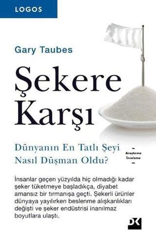 Şekere Karşı-Dünyanın En Tatlı Şeyi Nasıl Düşman Oldu?-Logos Serisi - Gary Taubes - Doğan Kitap