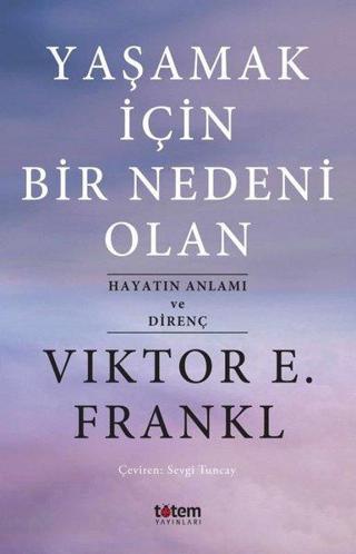 Yaşamak İçin Bir Nedeni Olan-Hayatın Anlamı ve Direnç - Viktor Emil Frankl - Totem
