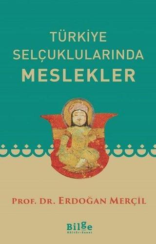 Türkiye Selçuklularında Meslekler - Erdoğan Merçil - Bilge Kültür Sanat