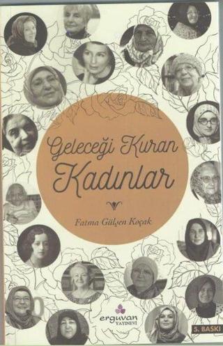Geleceği Kuran Kadınlar - Fatma Gülşen Koçak - Erguvan Yayınları