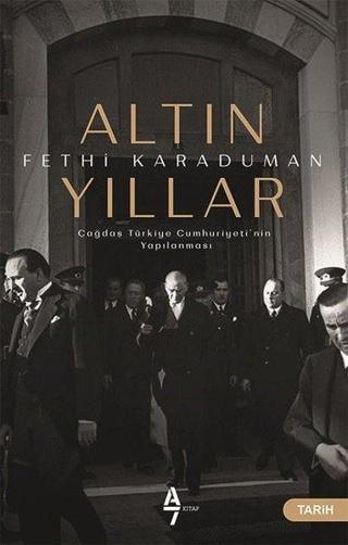 Altın Yıllar-Çağdaş Türkiye Cumhuriyeti'nin Yapılanması - Fethi Karaduman - A7 Kitap