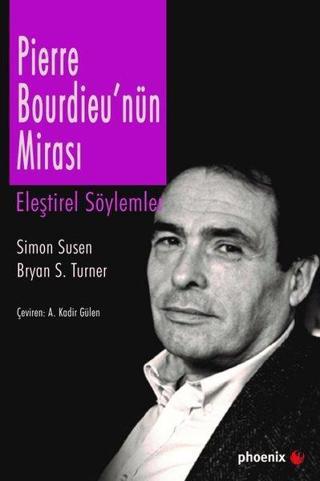 Pierre Bourdieu'nın Mirası-Eleştirel Söylemler - Bryan S. Turner - Phoenix