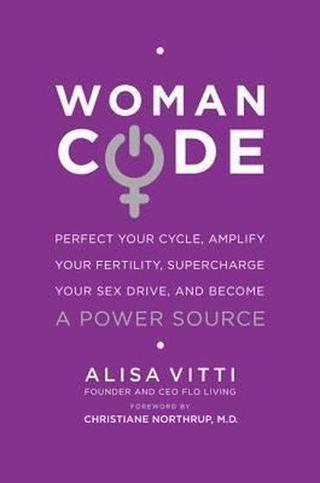 WomanCode: Perfect Your Cycle Amplify Your Fertility Supercharge Your Sex Drive and Become a Powe - Alisa Vitti - HarperOne