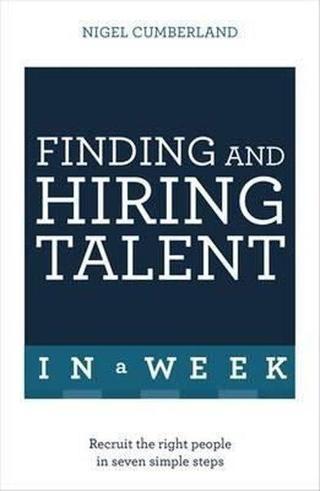 Finding & Hiring Talent In A Week: Talent Search Recruitment And Retention In Seven Simple Steps - Nigel Cumberland - Hodder & Stoughton Ltd