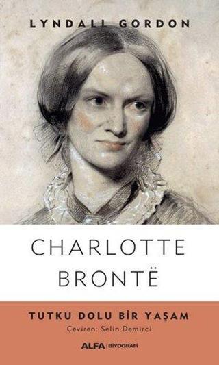 Charlotte Bronte-Tutku Dolu Bir Yaşam - Lyndall Gordon - Alfa Yayıncılık