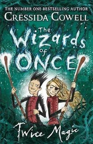 The Wizards of Once: Twice Magic Cressida Cowell Hodder & Stoughton Ltd
