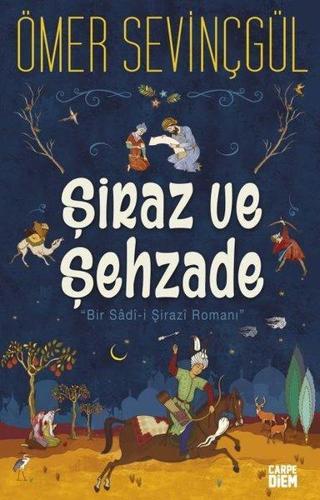 Şiraz ve Şehzade: Bir Sadi-i Şirazi Romanı - Ömer Sevinçgül - Carpediem Kitap