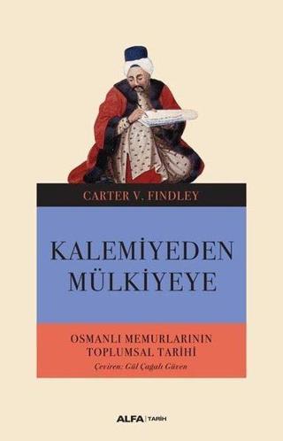 Kalemiyeden Mülkiye-Osmanlı Memurlarının Toplumsal Tarihi - Carter V. Findley - Alfa Yayıncılık