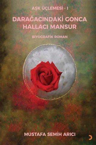 Darağacındaki Gonca Hallacı Mansur-Aşk Üçlemesi 1 - Mustafa Semih Arıcı - Cinius Yayınevi
