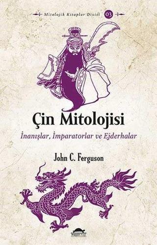 Çin Mitolojisi: İnanışlar-İmparatorlar ve Ejderhalar - John C. Ferguson - Maya Kitap