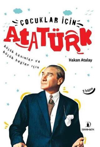Çocuklar İçin Atatürk-Küçük Hanımlar ve Küçük Beyler İçin - Hakan Atalay - İskenderiye Yayınları