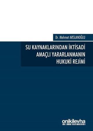 Su Kaynaklarından İktisadi Amaçlı Yaralanmanın Hukuki Rejimi - Mehmet Arslanoğlu - On İki Levha Yayıncılık