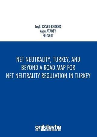 Net NeutralityTurkeyand Beyond-A Road Map for Net Neutrality Regulation in Turkey - Ayça Atabey - On İki Levha Yayıncılık