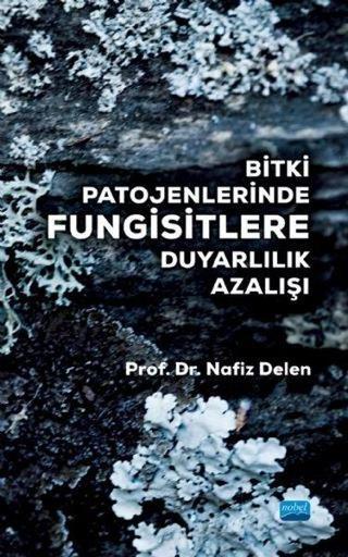Bitki Patojenlerinde Fungisitlere Duyarlılık Azalışı - Nafız Delen - Nobel Akademik Yayıncılık
