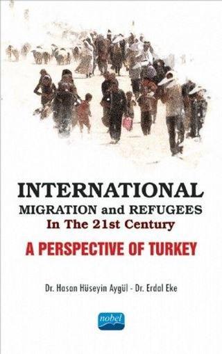 International Migration and Refugees İn The 21st Century-A Perspective Of Turkey - Hasan Hüseyin - Nobel Akademik Yayıncılık