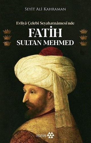 Evliya Çelebi Seyahatnamesi'nde Fatih Sultan Mehmed - Seyit Ali Kahraman - Yeditepe Yayınevi
