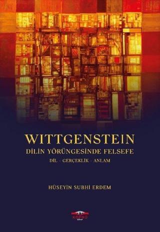 Vittgenstein Dilin Yörüngesinde Felsefe-Dil Gerçeklik Anlam - Hüseyin Subhi Erdem - Köprü Kitapları