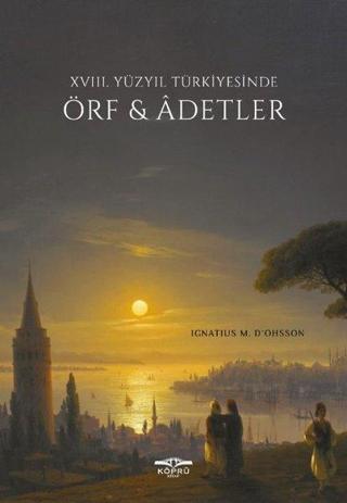 18. Yüzyıl Türkiyesinde Örf ve Adetler - Ignatius Mouradgea D'ohsson - Köprü Kitapları