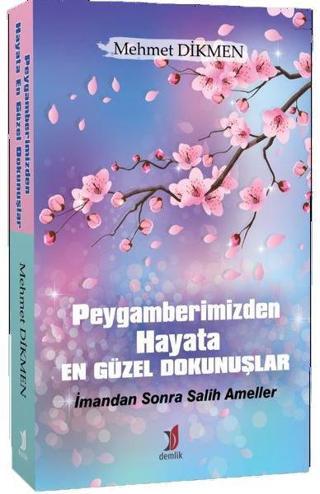 Peygamberimizden Hayata En Güzel Dokunuşlar - Mehmet Dikmen - Demlik Yayınları