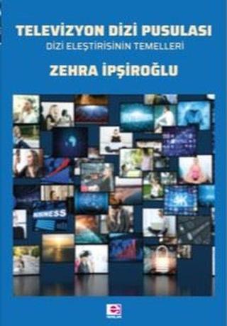 Televizyon Dizi Pusulası-Dizi Eleştirisinin Temelleri Zehra İpşiroğlu E Yayınları
