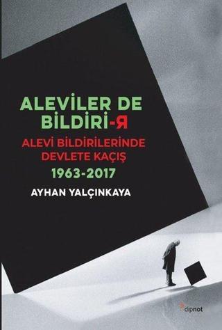 Aleviler de Bildirir-Alevi Bildirilerinde Devlete Kaçış 1963-2017 - Ayhan Yalçınkaya - Dipnot